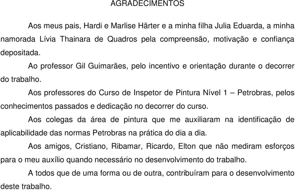 Aos professores do Curso de Inspetor de Pintura Nível 1 Petrobras, pelos conhecimentos passados e dedicação no decorrer do curso.