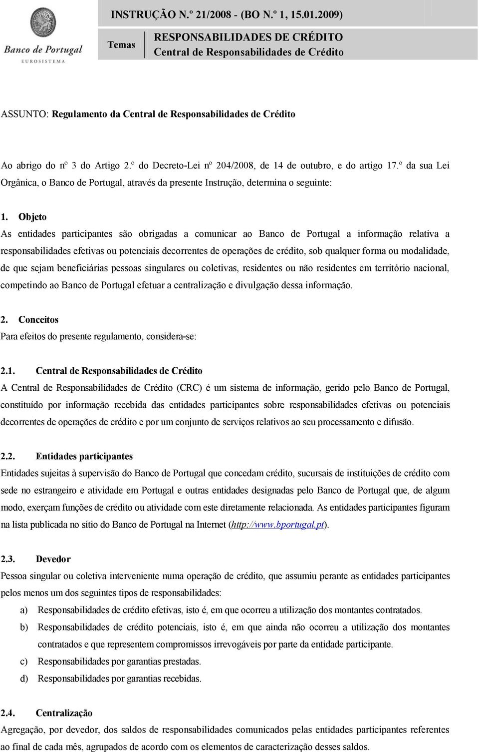 º do Decreto-Lei nº 204/2008, de 14 de outubro, e do artigo 17.º da sua Lei Orgânica, o Banco de Portugal, através da presente Instrução, determina o seguinte: 1.