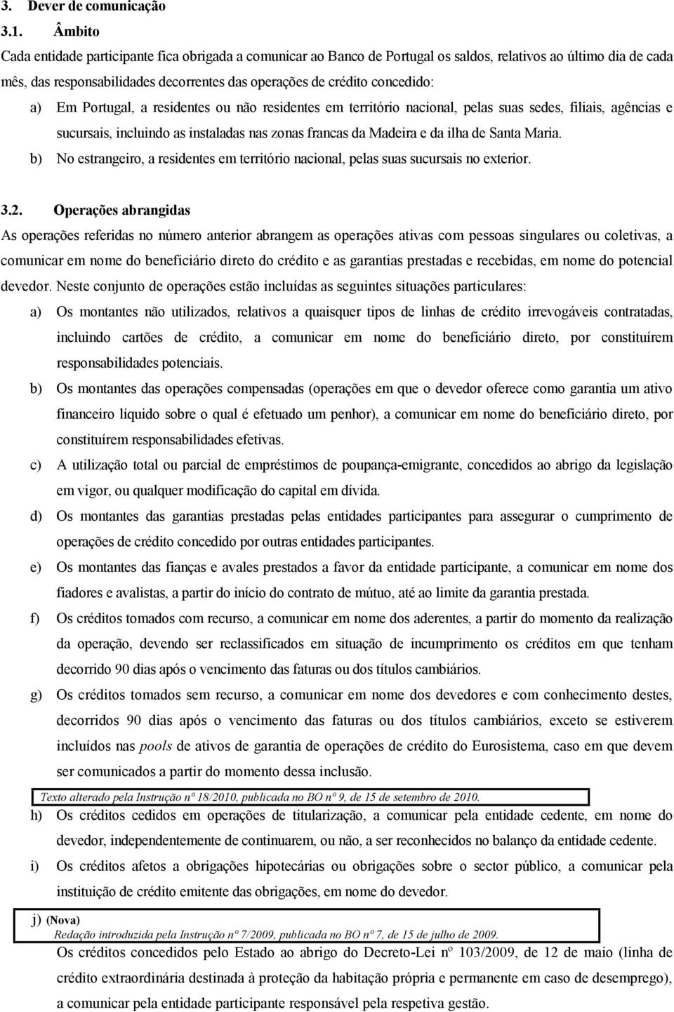 a) Em Portugal, a residentes ou não residentes em território nacional, pelas suas sedes, filiais, agências e sucursais, incluindo as instaladas nas zonas francas da Madeira e da ilha de Santa Maria.