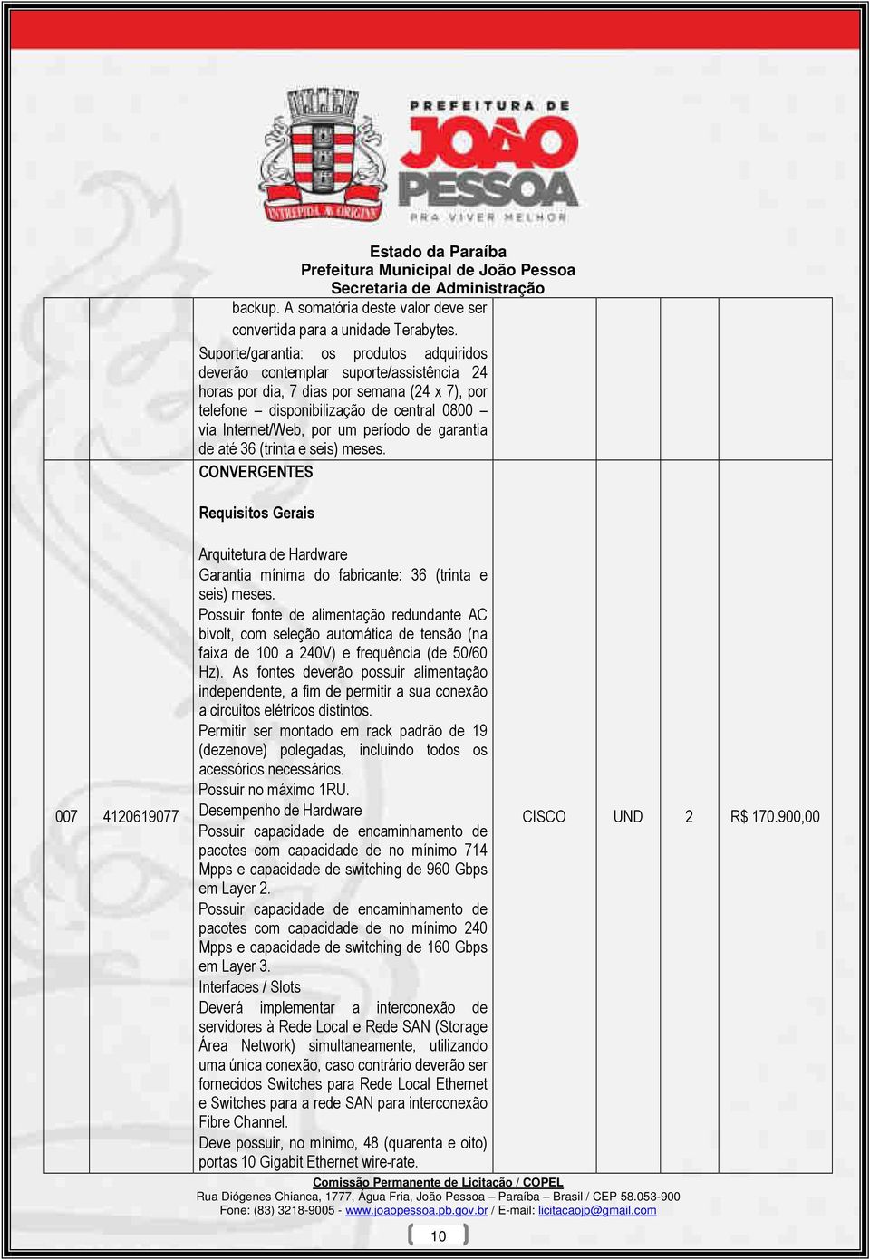 período de garantia de até 36 (trinta e seis) meses. CONVERGENTES Requisitos Gerais 007 4120619077 Arquitetura de Hardware Garantia mínima do fabricante: 36 (trinta e seis) meses.