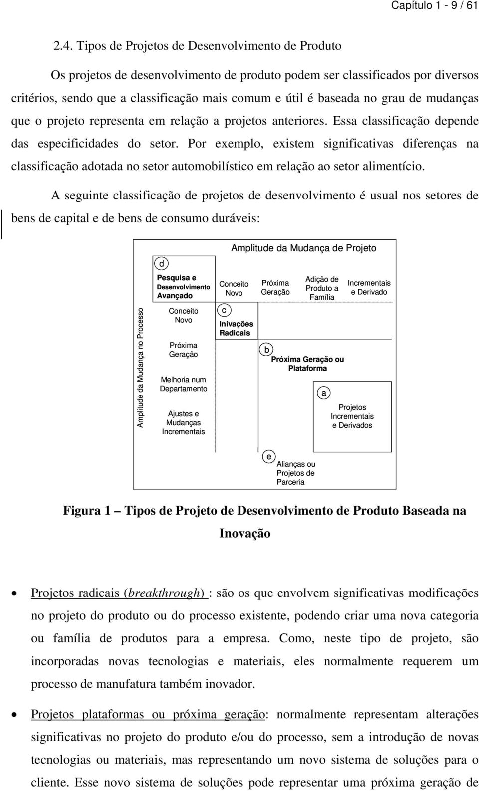 de mudanças que o projeto representa em relação a projetos anteriores. Essa classificação depende das especificidades do setor.