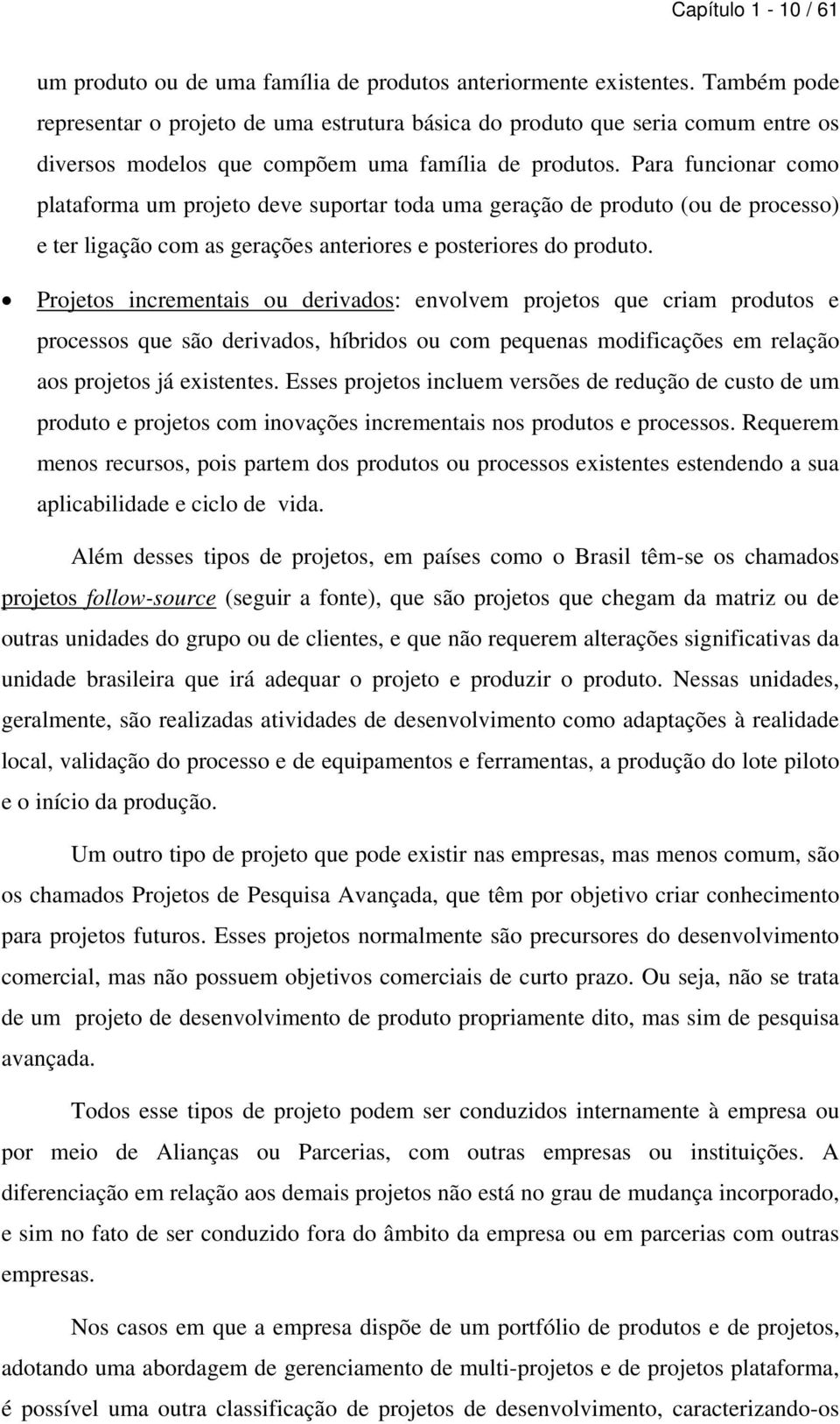 Para funcionar como plataforma um projeto deve suportar toda uma geração de produto (ou de processo) e ter ligação com as gerações anteriores e posteriores do produto.