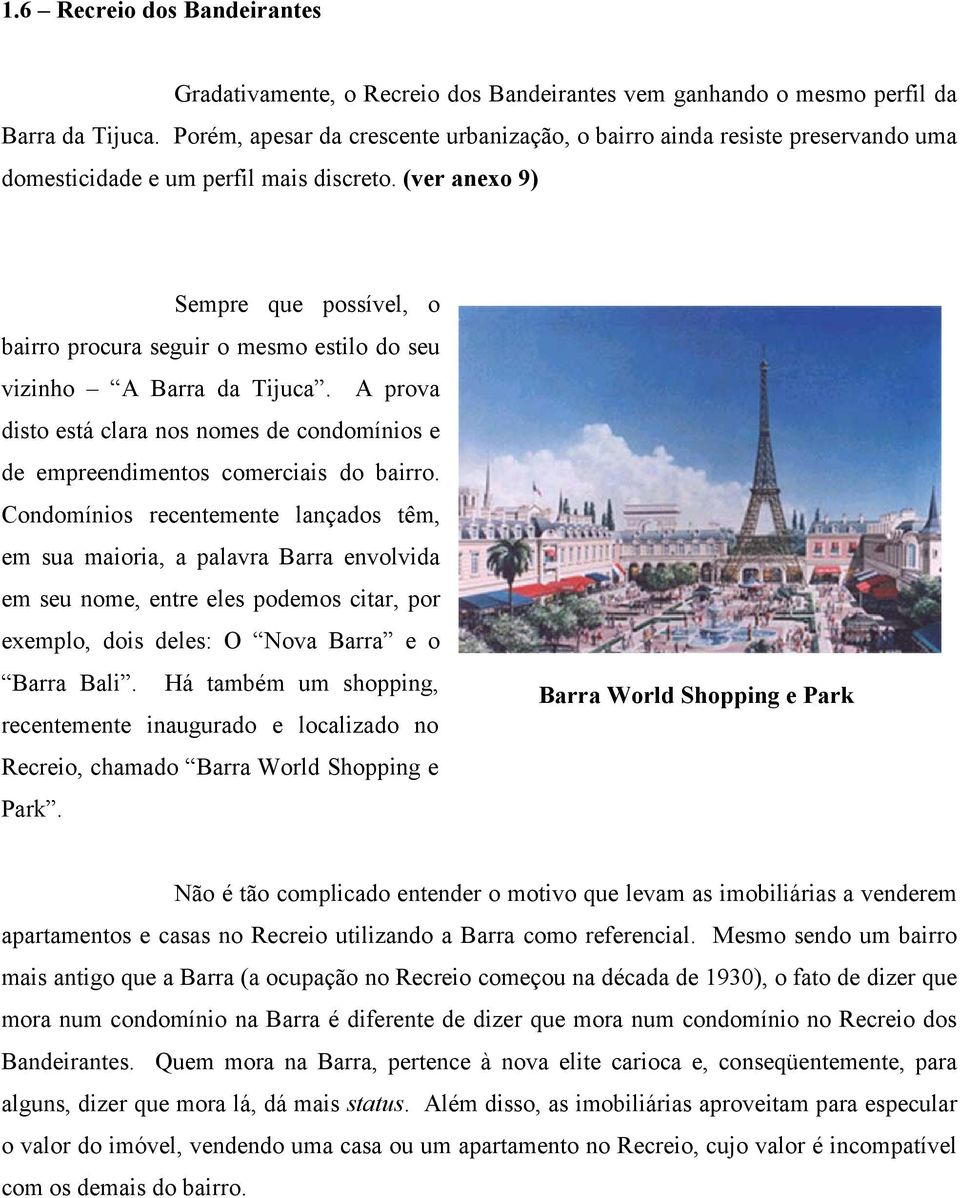 (ver anexo 9) Sempre que possível, o bairro procura seguir o mesmo estilo do seu vizinho A Barra da Tijuca. A prova disto está clara nos nomes de condomínios e de empreendimentos comerciais do bairro.