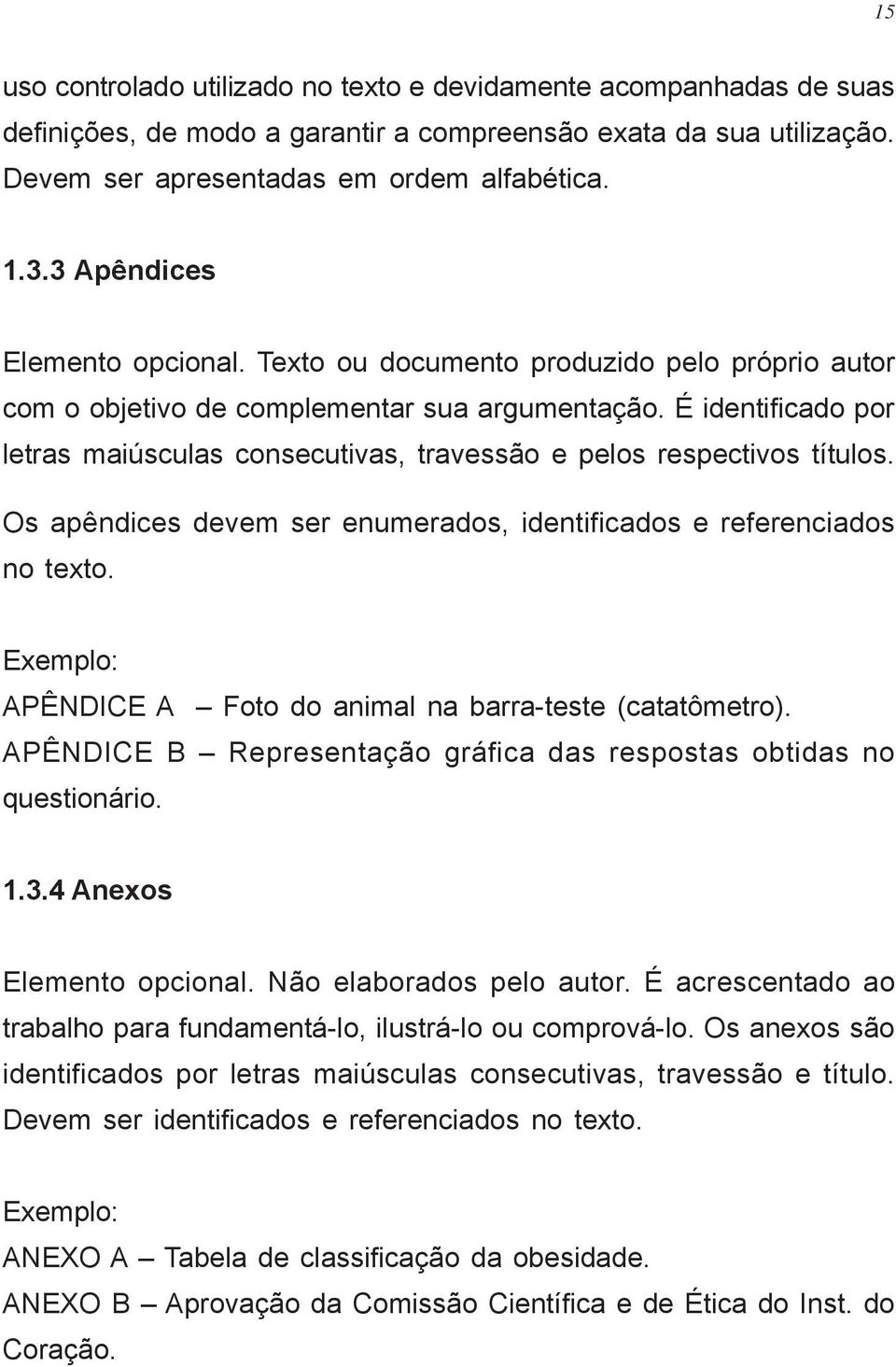 É identificado por letras maiúsculas consecutivas, travessão e pelos respectivos títulos. Os apêndices devem ser enumerados, identificados e referenciados no texto.