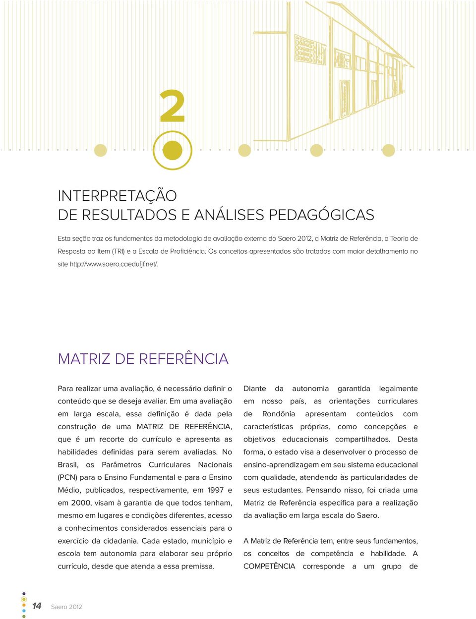 MATRIZ DE REFERÊNCIA Para realizar uma avaliação, é necessário definir o conteúdo que se deseja avaliar.