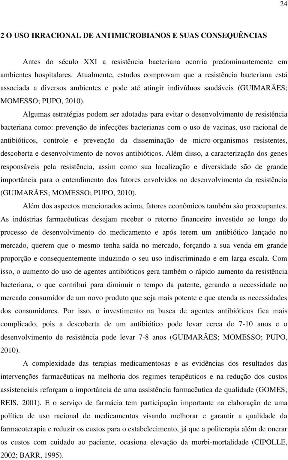 Algumas estratégias podem ser adotadas para evitar o desenvolvimento de resistência bacteriana como: prevenção de infecções bacterianas com o uso de vacinas, uso racional de antibióticos, controle e