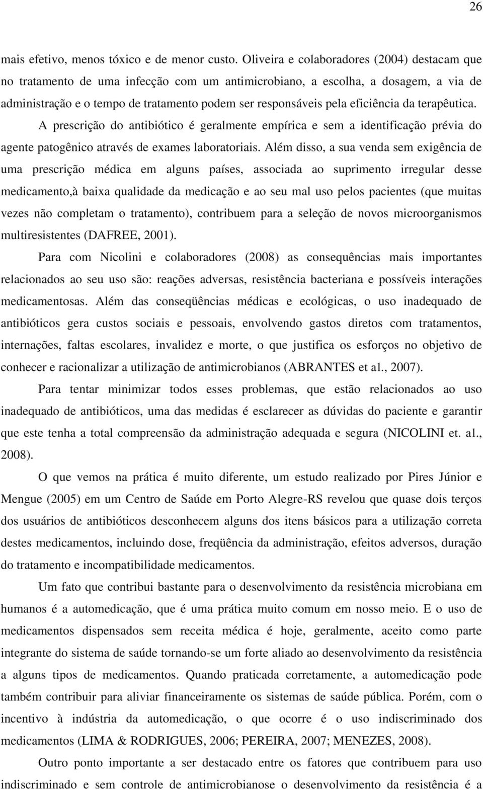 eficiência da terapêutica. A prescrição do antibiótico é geralmente empírica e sem a identificação prévia do agente patogênico através de exames laboratoriais.