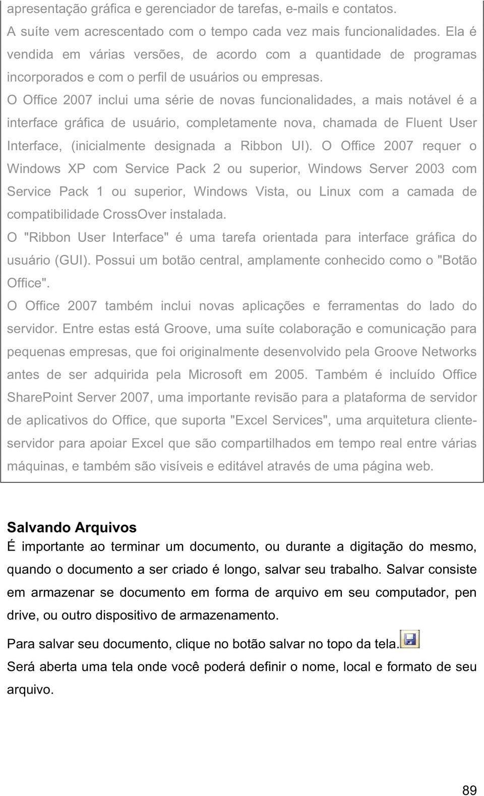 O Office 2007 inclui uma série de novas funcionalidades, a mais notável é a interface gráfica de usuário, completamente nova, chamada de Fluent User Interface, (inicialmente designada a Ribbon UI).