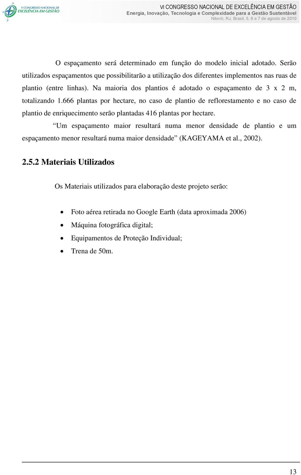 666 plantas por hectare, no caso de plantio de reflorestamento e no caso de plantio de enriquecimento serão plantadas 416 plantas por hectare.