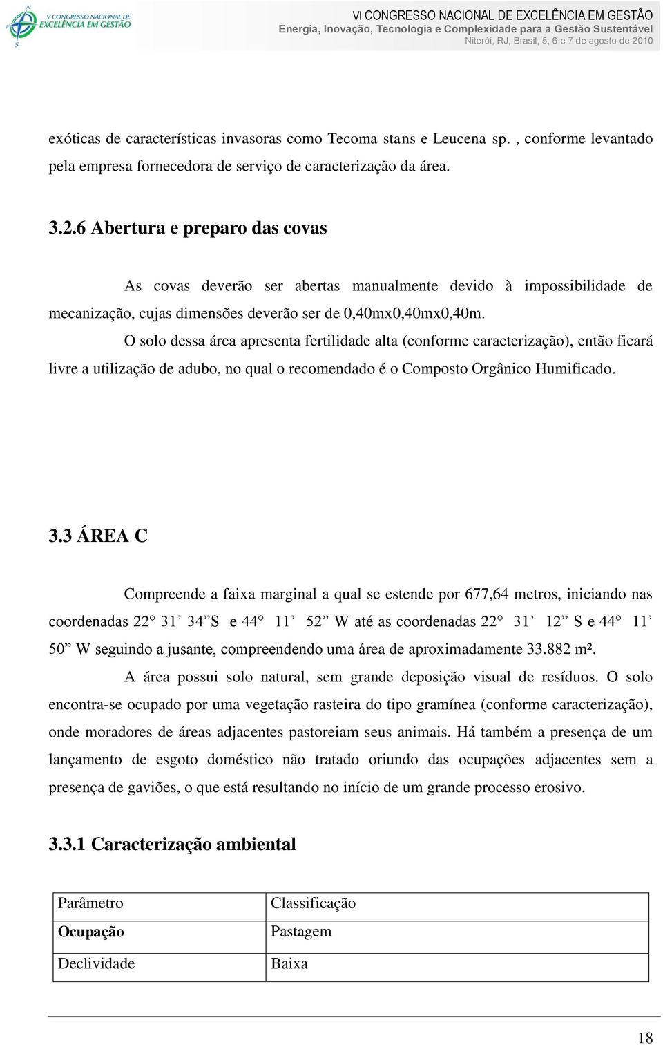 O solo dessa área apresenta fertilidade alta (conforme caracterização), então ficará livre a utilização de adubo, no qual o recomendado é o Composto Orgânico Humificado. 3.