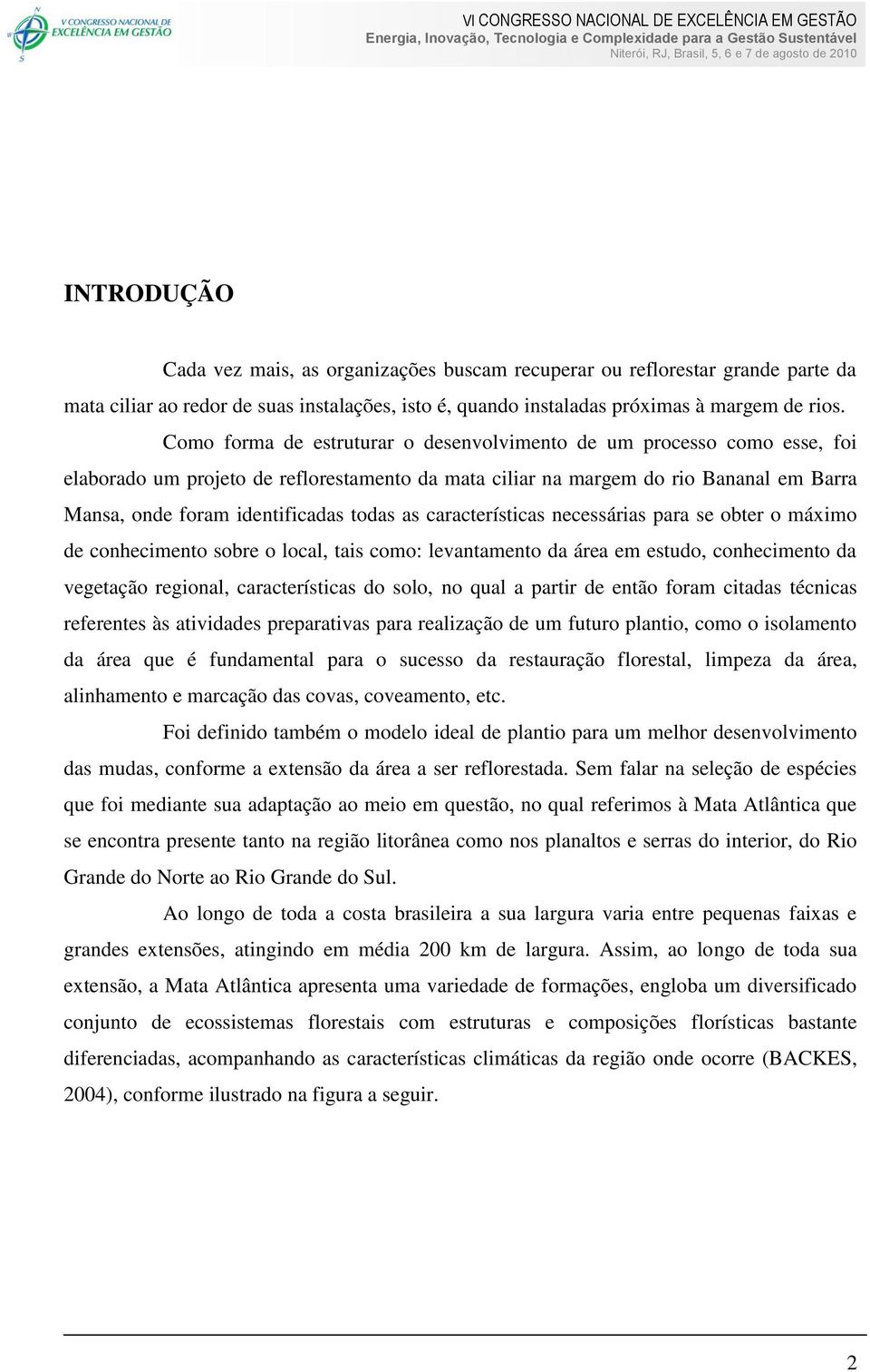 as características necessárias para se obter o máximo de conhecimento sobre o local, tais como: levantamento da área em estudo, conhecimento da vegetação regional, características do solo, no qual a