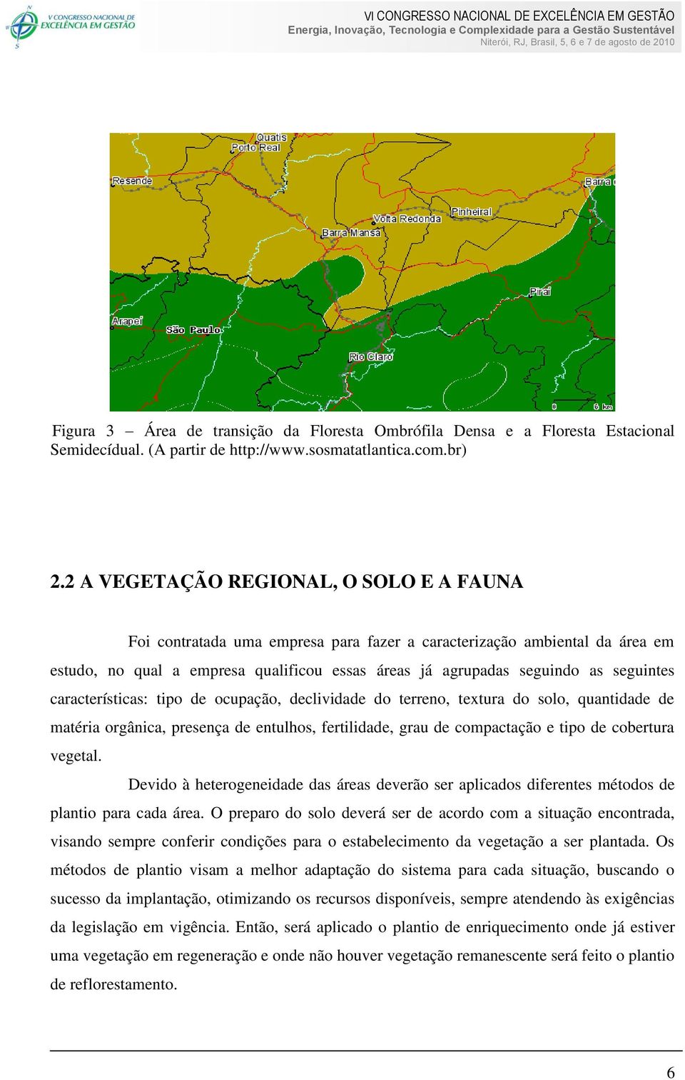 seguintes características: tipo de ocupação, declividade do terreno, textura do solo, quantidade de matéria orgânica, presença de entulhos, fertilidade, grau de compactação e tipo de cobertura