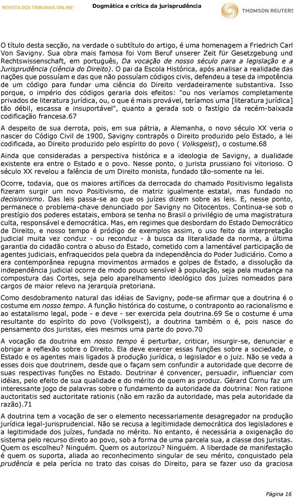 O pai da Escola Histórica, após analisar a realidade das nações que possuíam e das que não possuíam códigos civis, defendeu a tese da impotência de um código para fundar uma ciência do Direito