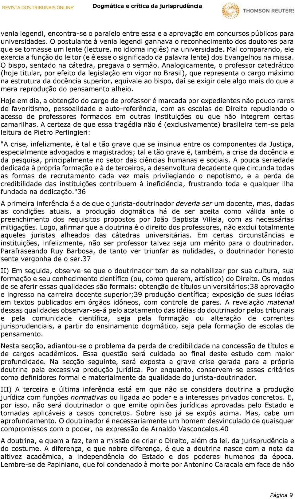 Mal comparando, ele exercia a função do leitor (e é esse o significado da palavra lente) dos Evangelhos na missa. O bispo, sentado na cátedra, pregava o sermão.