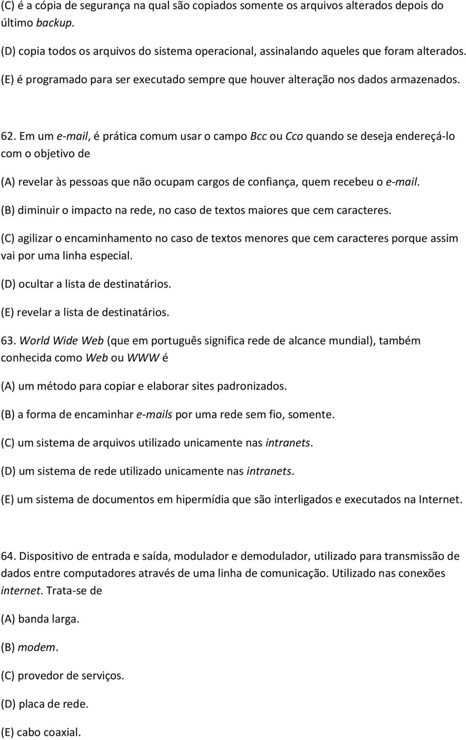 Em um e-mail, é prática comum usar o campo Bcc ou Cco quando se deseja endereçá-lo com o objetivo de (A) revelar às pessoas que não ocupam cargos de confiança, quem recebeu o e-mail.