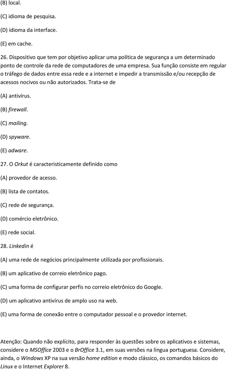 Sua função consiste em regular o tráfego de dados entre essa rede e a internet e impedir a transmissão e/ou recepção de acessos nocivos ou não autorizados. Trata-se de (A) antivírus. (B) firewall.