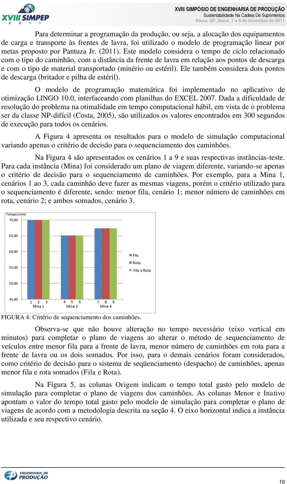 Este modelo considera o tempo de ciclo relacionado com o tipo do caminhão, com a distância da frente de lavra em relação aos pontos de descarga e com o tipo de material transportado (minério ou