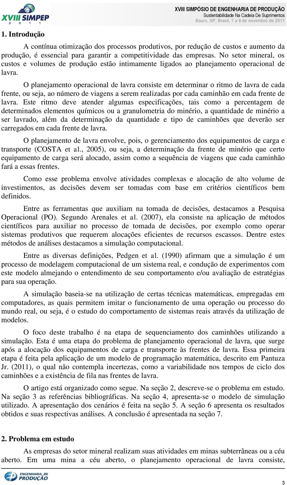 O planejamento operacional de lavra consiste em determinar o ritmo de lavra de cada frente, ou seja, ao número de viagens a serem realizadas por cada caminhão em cada frente de lavra.