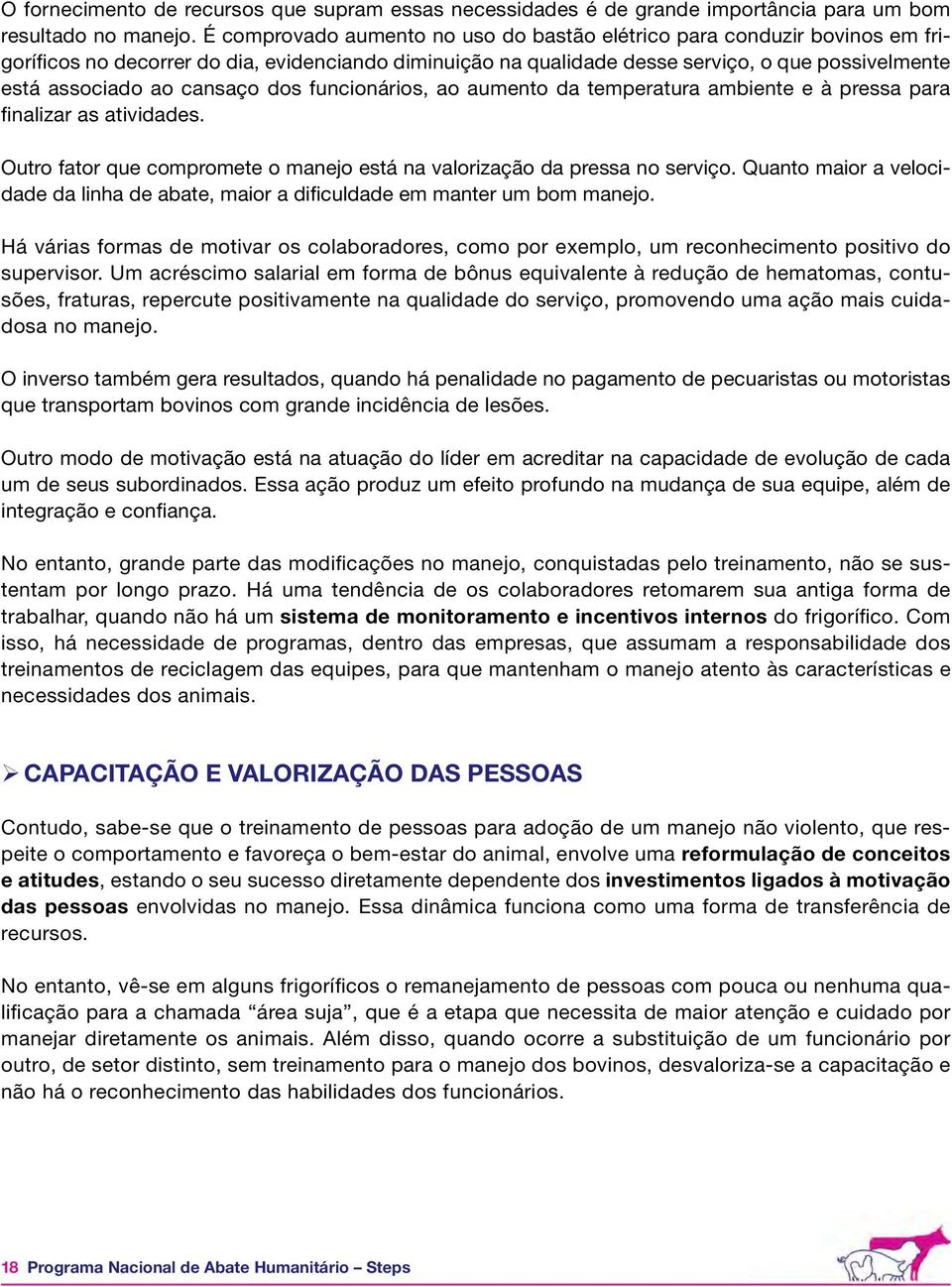 cansaço dos funcionários, ao aumento da temperatura ambiente e à pressa para finalizar as atividades. Outro fator que compromete o manejo está na valorização da pressa no serviço.