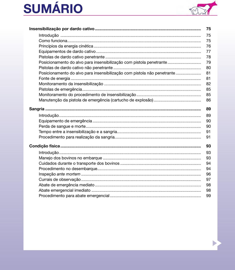 .. 81 Fonte de energia... 81 Monitoramento da insensibilização... 82 Pistolas de emergência... 85 Monitoramento do procedimento de insensibilização.