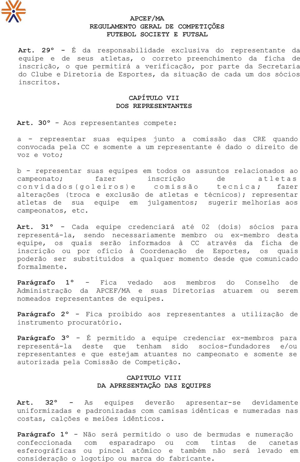 30º - Aos representantes compete: a - representar suas equipes junto a comissão das CRE quando convocada pela CC e somente a um representante é dado o direito de voz e voto; b - representar suas