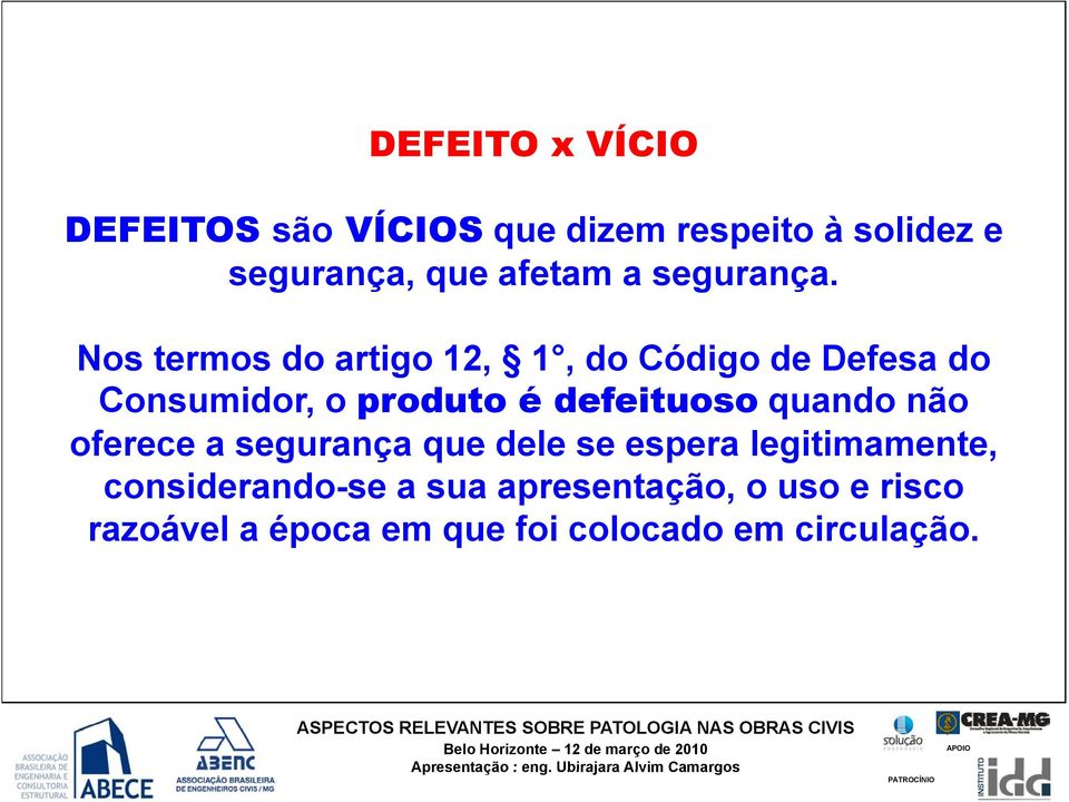 Nos termos do artigo 12, 1, do Código de Defesa do Consumidor, o produto é defeituoso