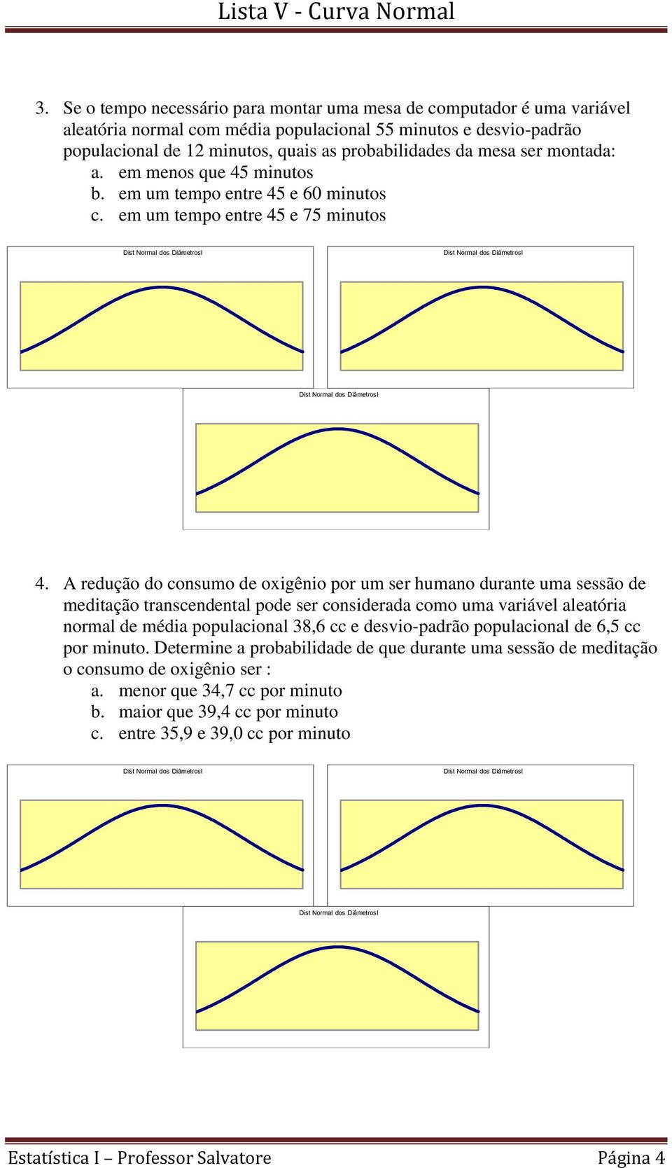 A redução do consumo de oxigênio por um ser humano durante uma sessão de meditação transcendental pode ser considerada como uma variável aleatória normal de média populacional 38,6 cc e