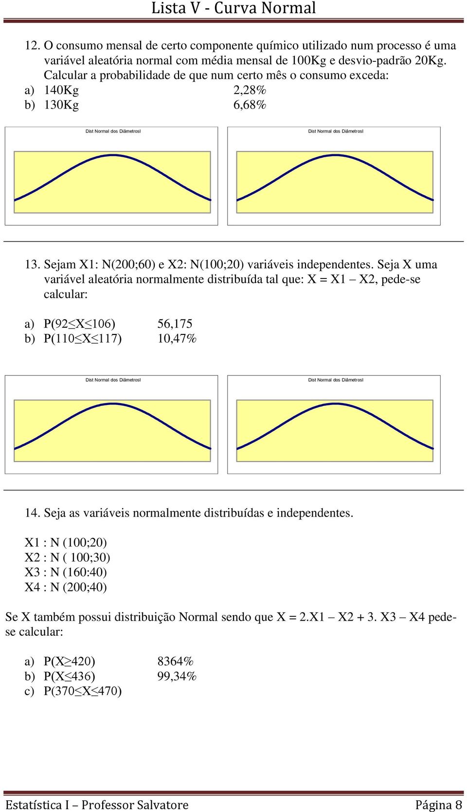 Seja X uma variável aleatória normalmente distribuída tal que: X = X1 X2, pede-se calcular: a) P(92 X 106) 56,175 b) P(110 X 117) 10,47% 14.