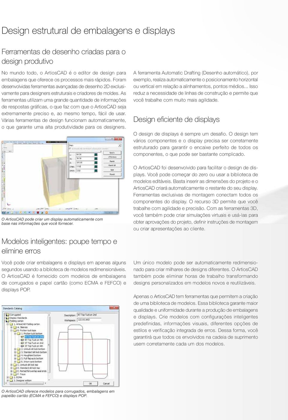 As ferramentas utilizam uma grande quantidade de informações de respostas gráficas, o que faz com que o ArtiosCAD seja extremamente preciso e, ao mesmo tempo, fácil de usar.