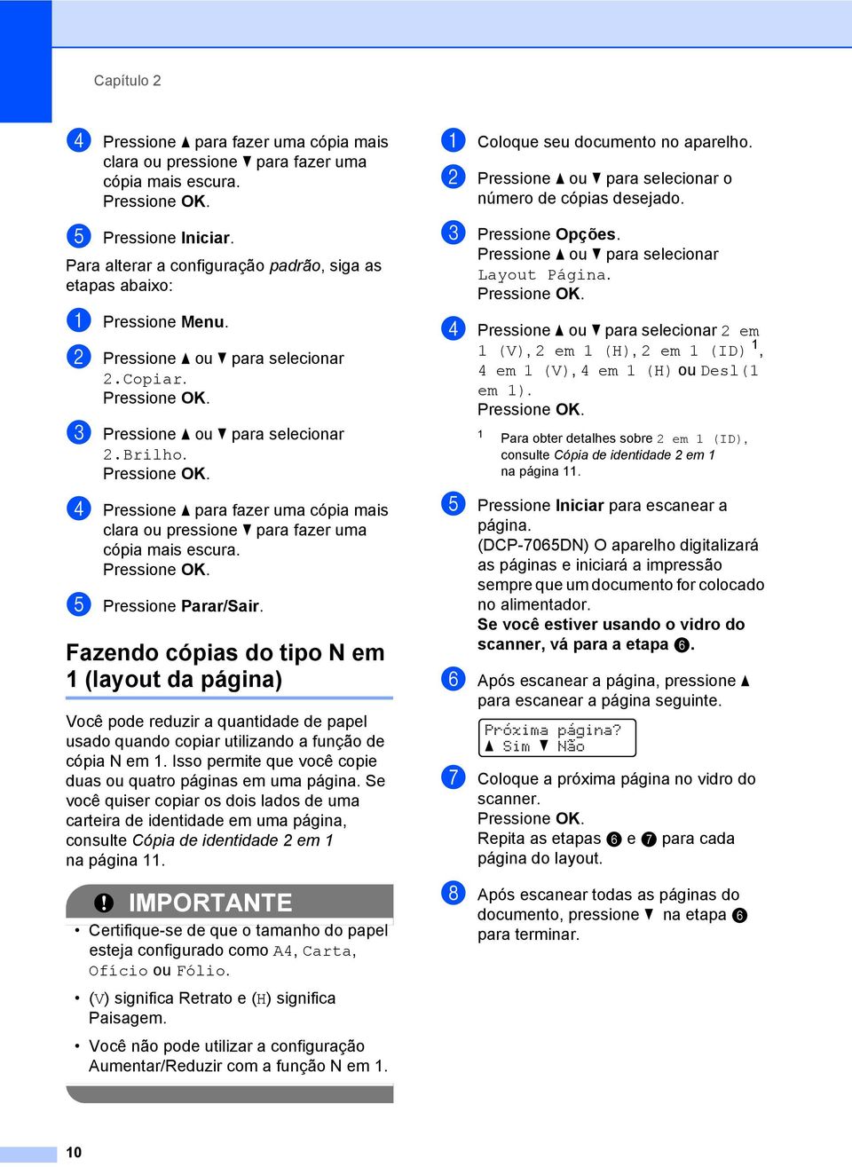 d Pressione a para fazer uma cópia mais clara ou pressione b para fazer uma cópia mais escura. e Pressione Parar/Sair.