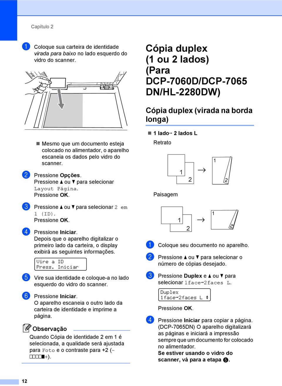 os dados pelo vidro do scanner. Retrato 1 b Pressione Opções. Pressione a ou b para selecionar Layout Página. Paisagem 1 2 2 c Pressione a ou b para selecionar 2 em 1 (ID). d Pressione Iniciar.