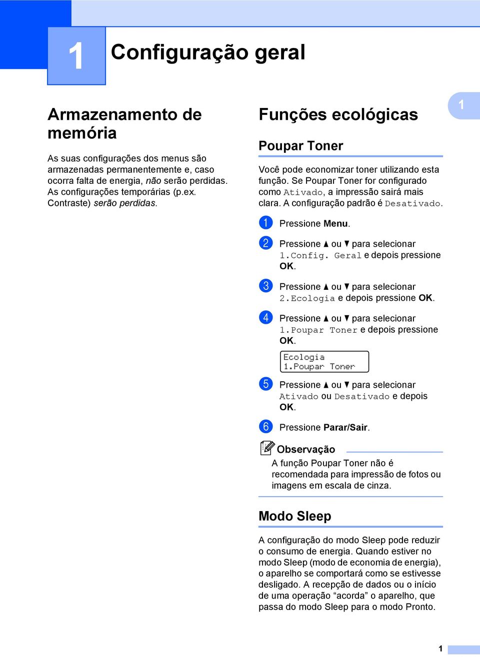 configuração padrão é Desativado. a Pressione Menu. b Pressione a ou b para selecionar 1.Config. Geral e depois pressione OK. c Pressione a ou b para selecionar 2.Ecologia e depois pressione OK.