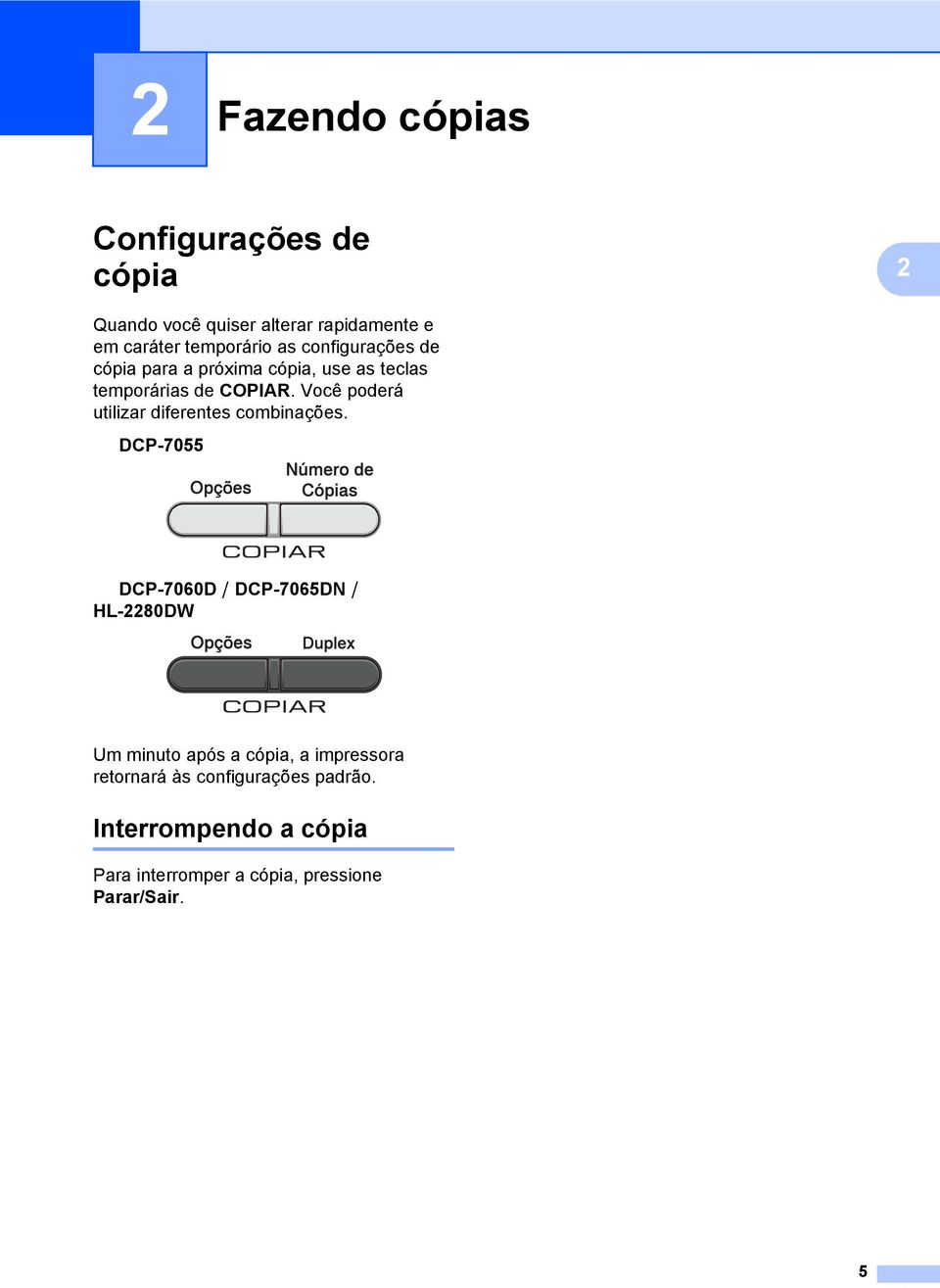 Você poderá utilizar diferentes combinações.