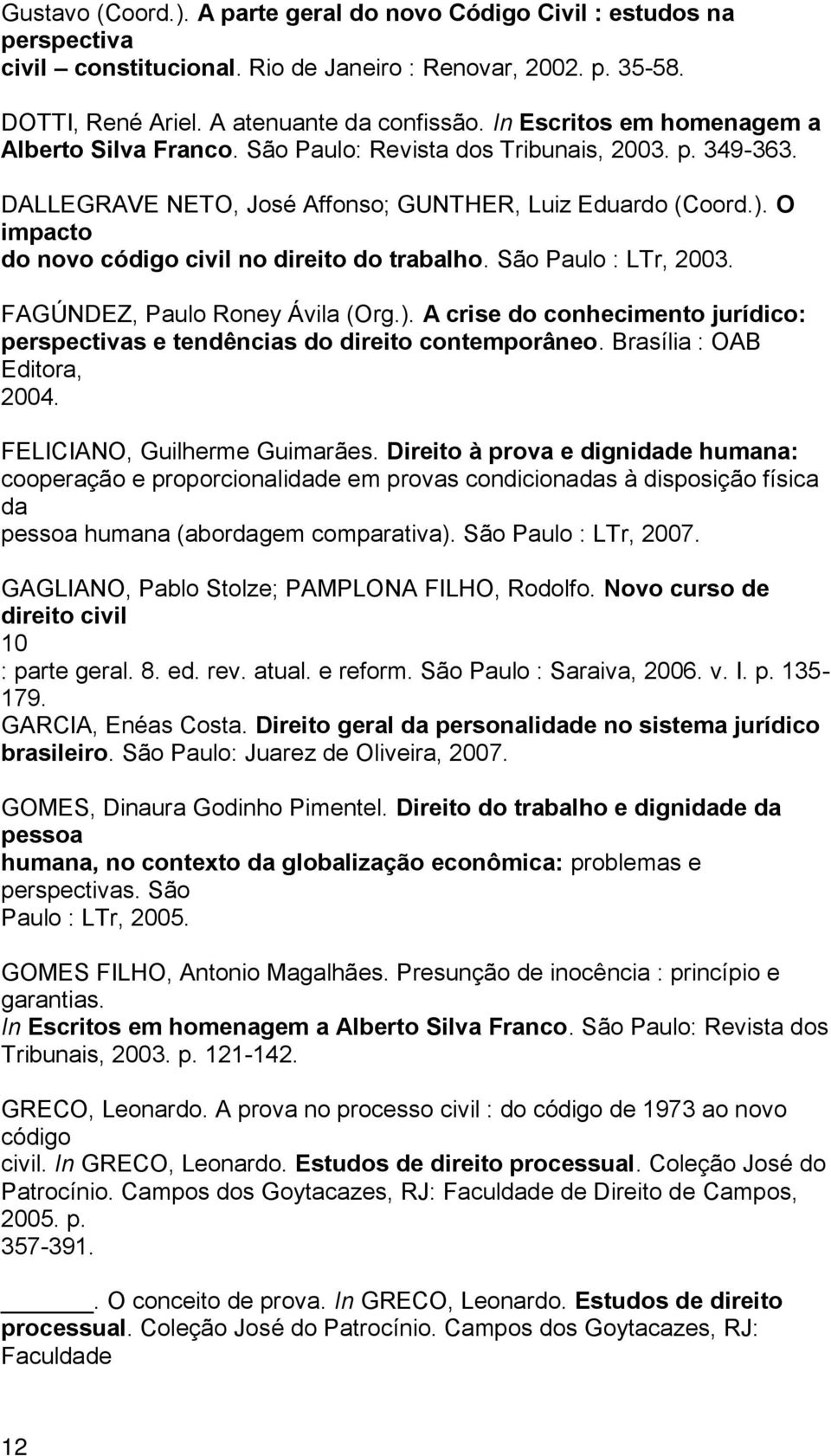 O impacto do novo código civil no direito do trabalho. São Paulo : LTr, 2003. FAGÚNDEZ, Paulo Roney Ávila (Org.). A crise do conhecimento jurídico: perspectivas e tendências do direito contemporâneo.