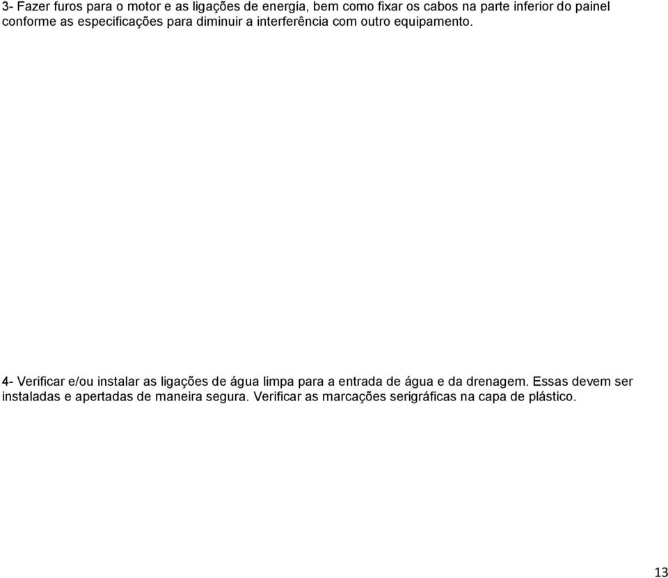 4- Verificar e/ou instalar as ligações de água limpa para a entrada de água e da drenagem.