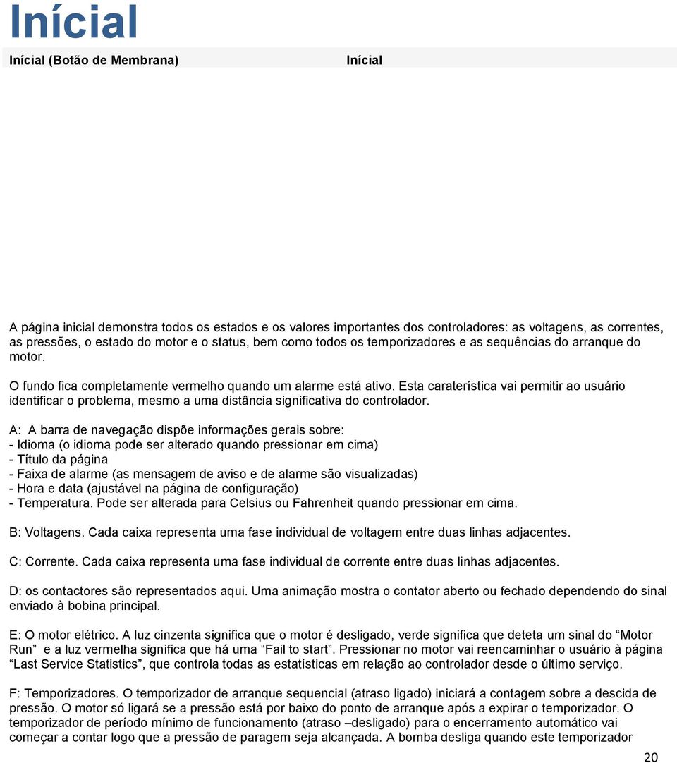 Esta caraterística vai permitir ao usuário identificar o problema, mesmo a uma distância significativa do controlador.