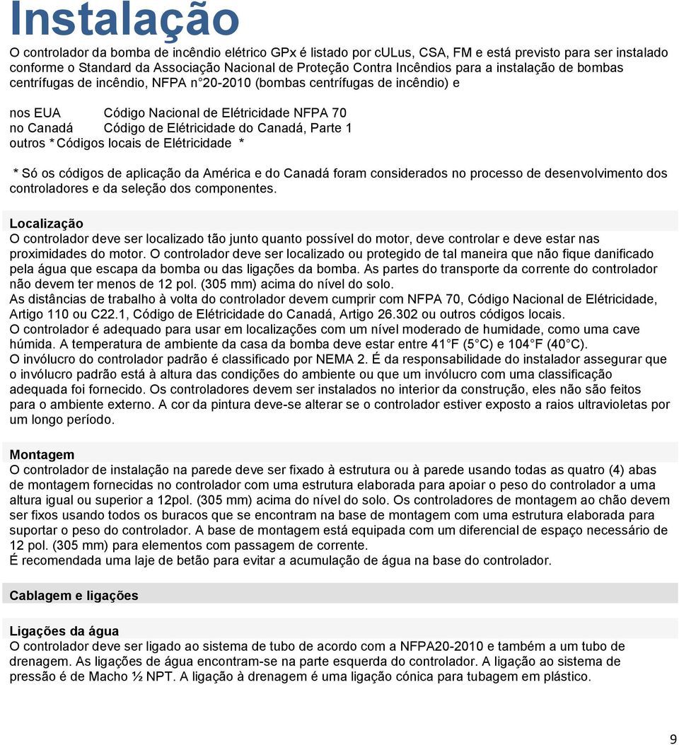 outros * Códigos locais de Elétricidade * * Só os códigos de aplicação da América e do Canadá foram considerados no processo de desenvolvimento dos controladores e da seleção dos componentes.