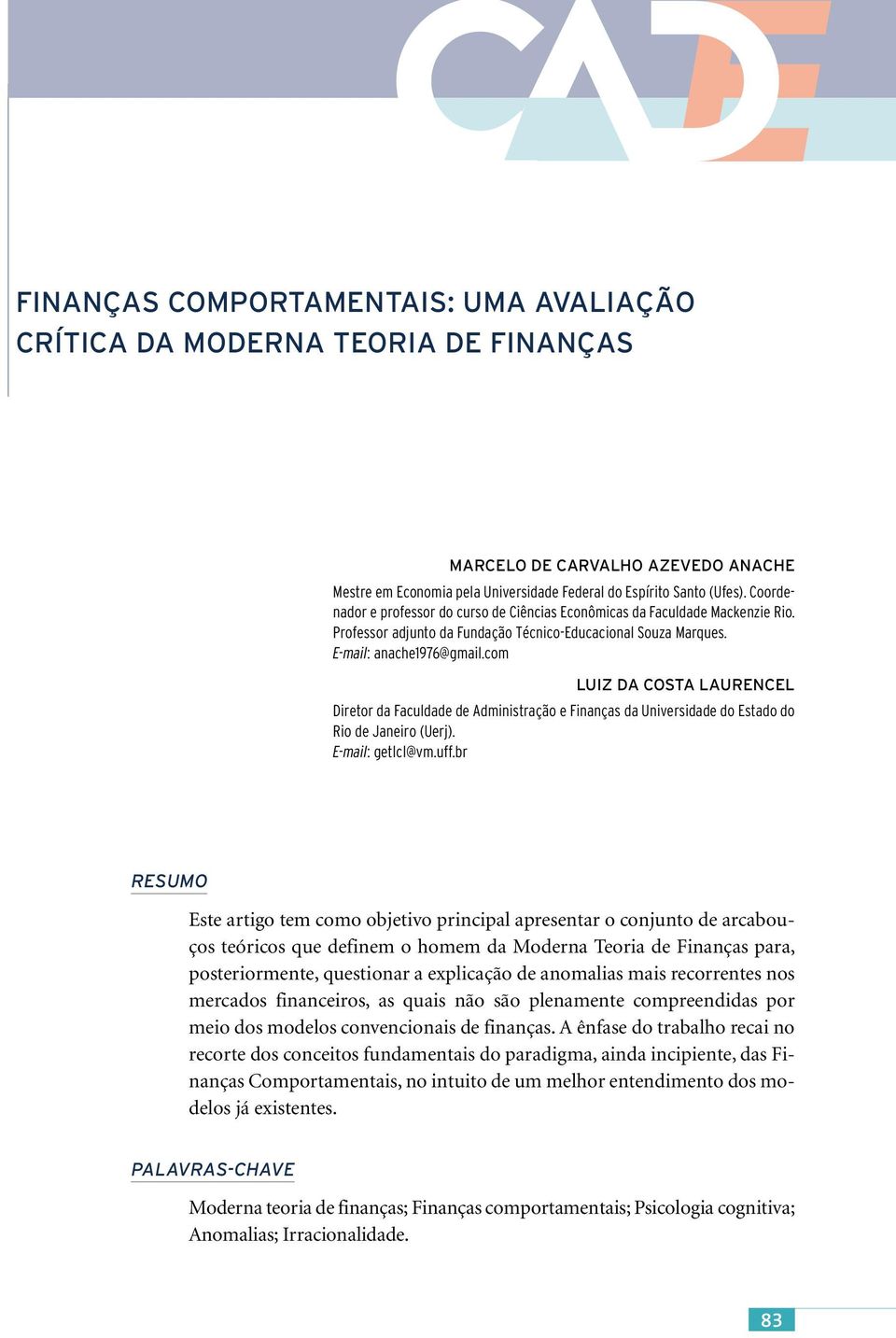 com LUIZ DA COSTA LAURENCEL Diretor da Faculdade de Administração e Finanças da Universidade do Estado do Rio de Janeiro (Uerj). E-mail: getlcl@vm.uff.