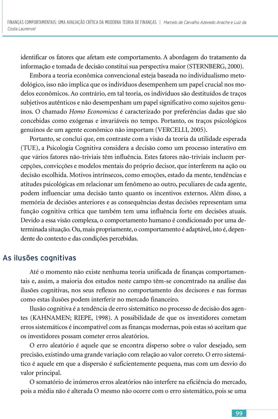 Embora a teoria econômica convencional esteja baseada no individualismo metodológico, isso não implica que os indivíduos desempenhem um papel crucial nos modelos econômicos.