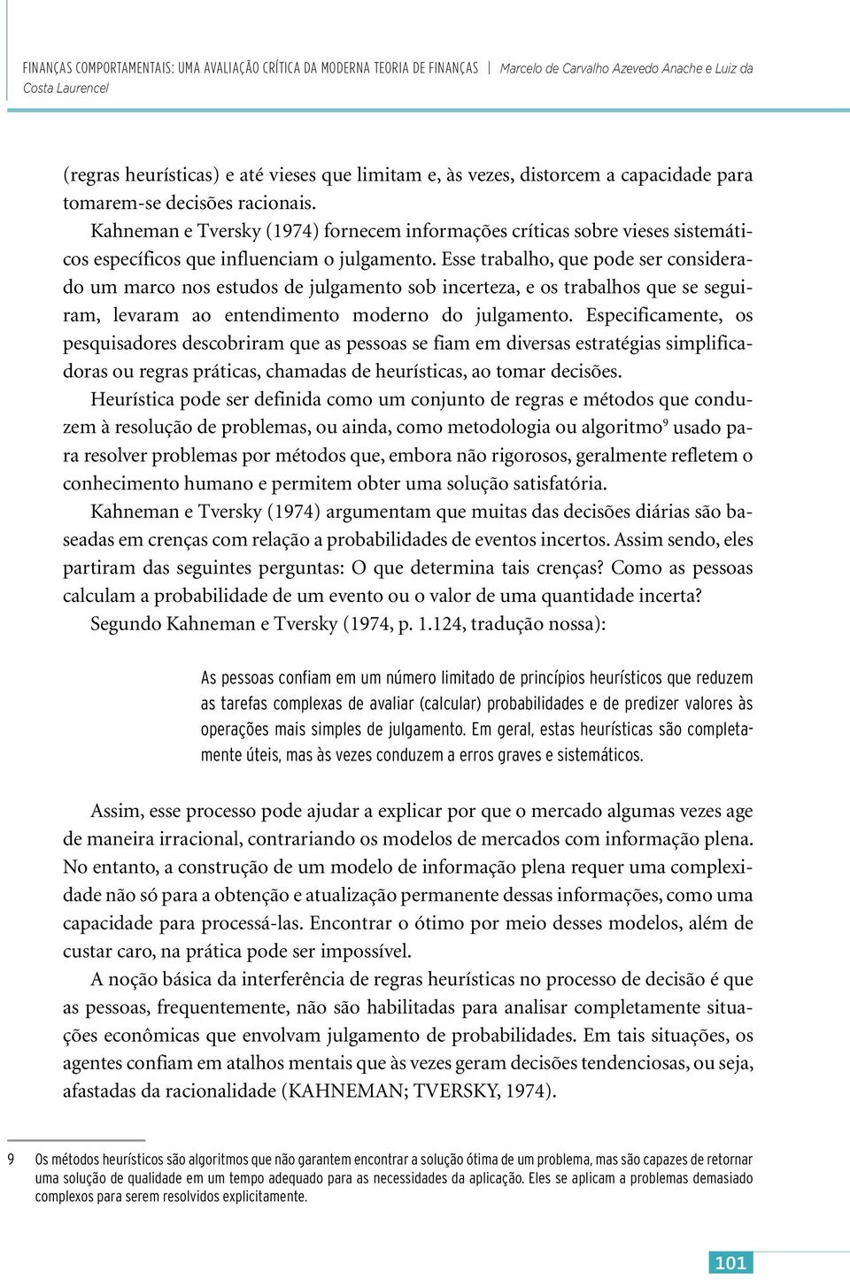 Esse trabalho, que pode ser considerado um marco nos estudos de julgamento sob incerteza, e os trabalhos que se seguiram, levaram ao entendimento moderno do julgamento.