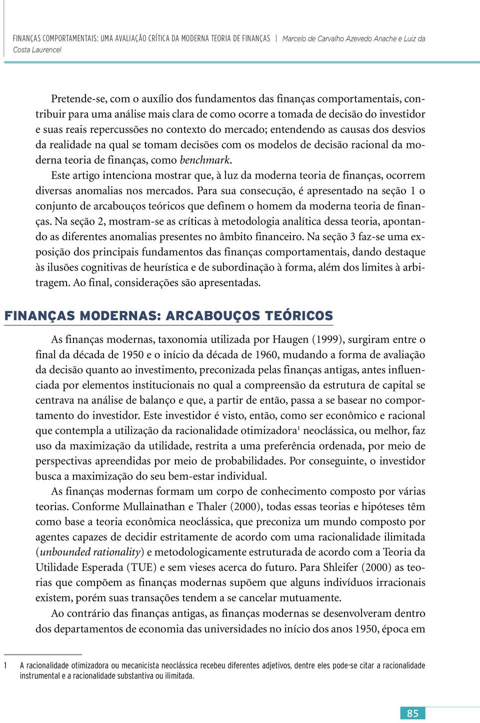 realidade na qual se tomam decisões com os modelos de decisão racional da moderna teoria de finanças, como benchmark.