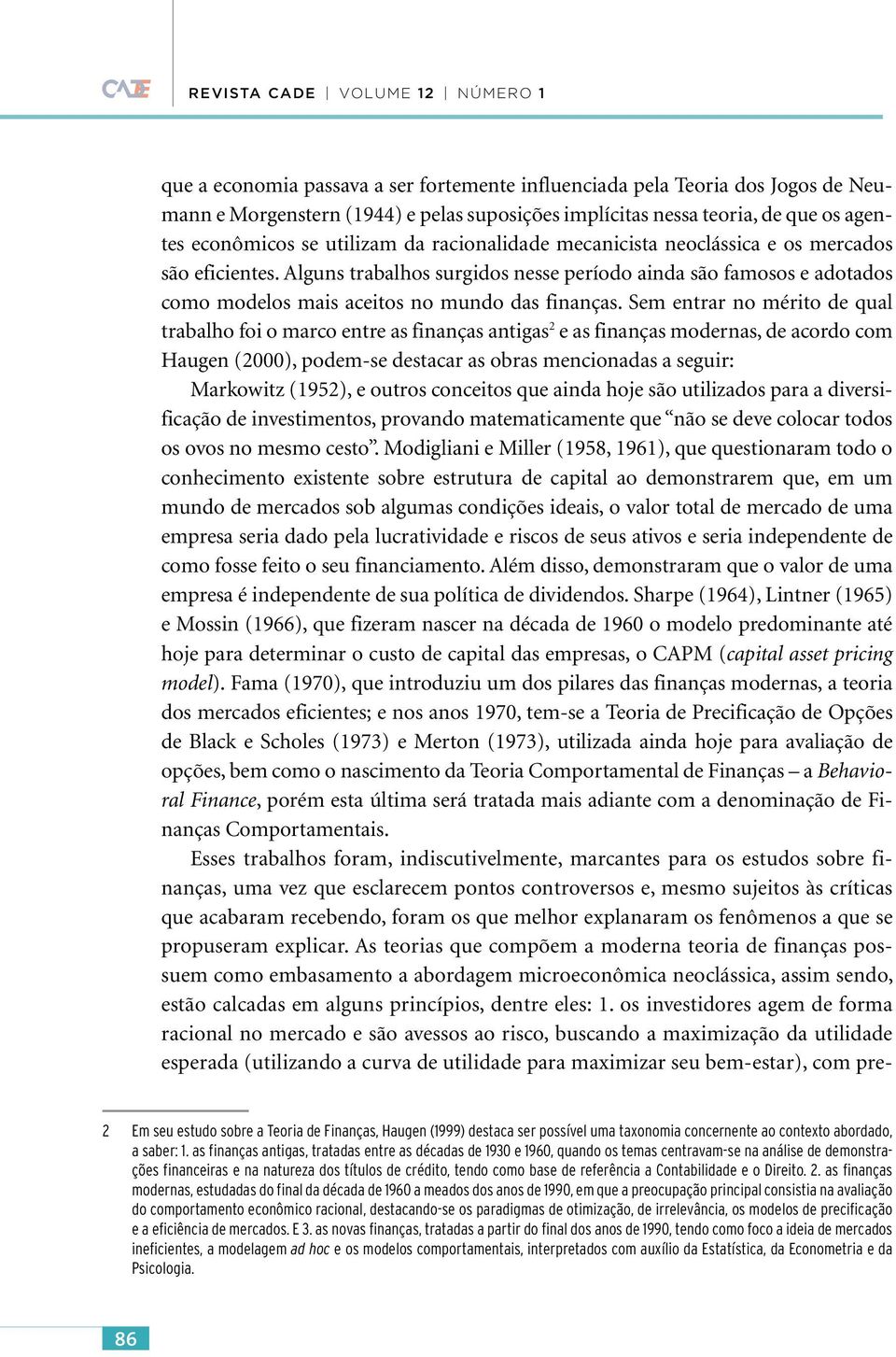 Alguns trabalhos surgidos nesse período ainda são famosos e adotados como modelos mais aceitos no mundo das finanças.