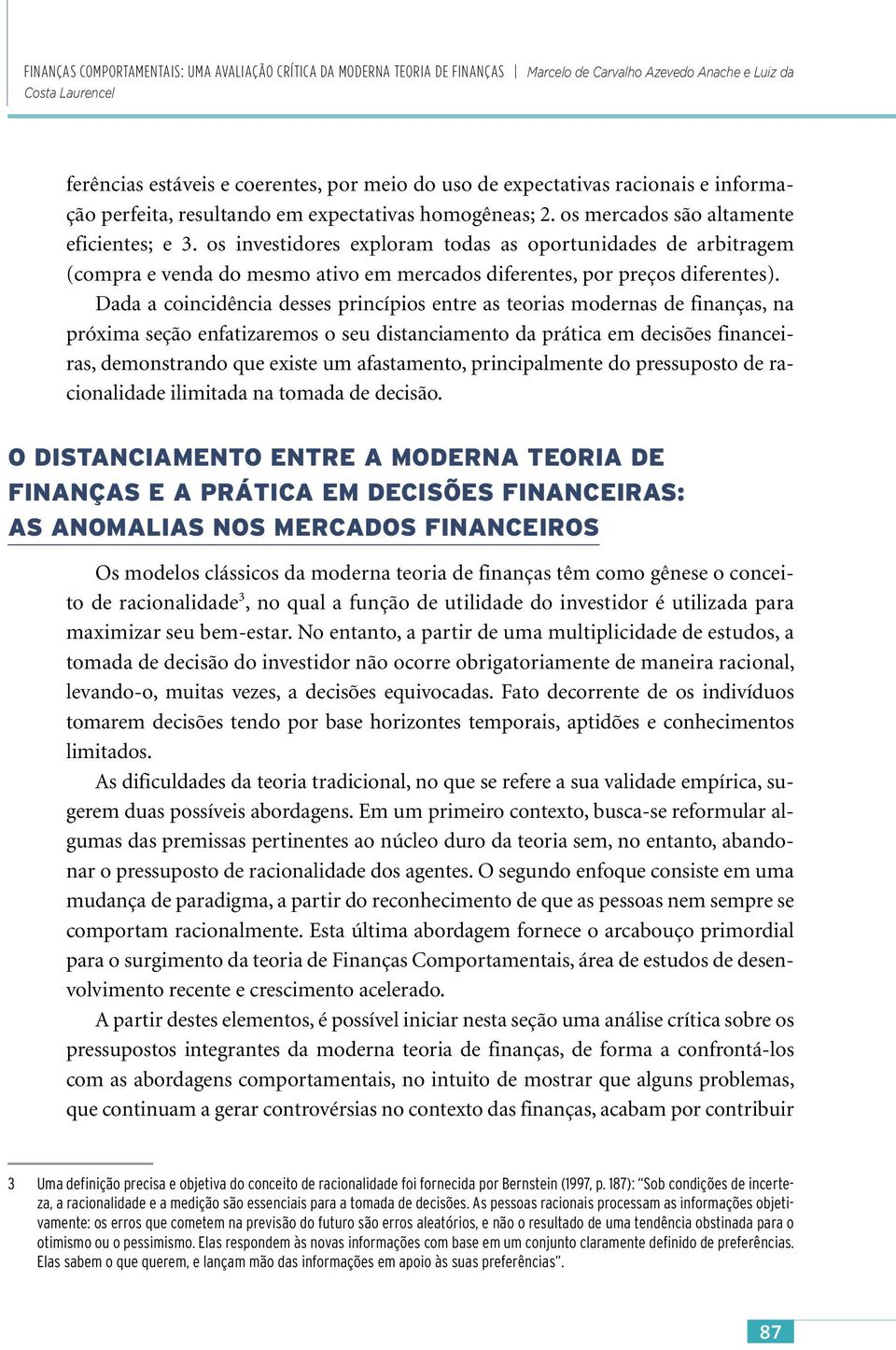 os investidores exploram todas as oportunidades de arbitragem (compra e venda do mesmo ativo em mercados diferentes, por preços diferentes).