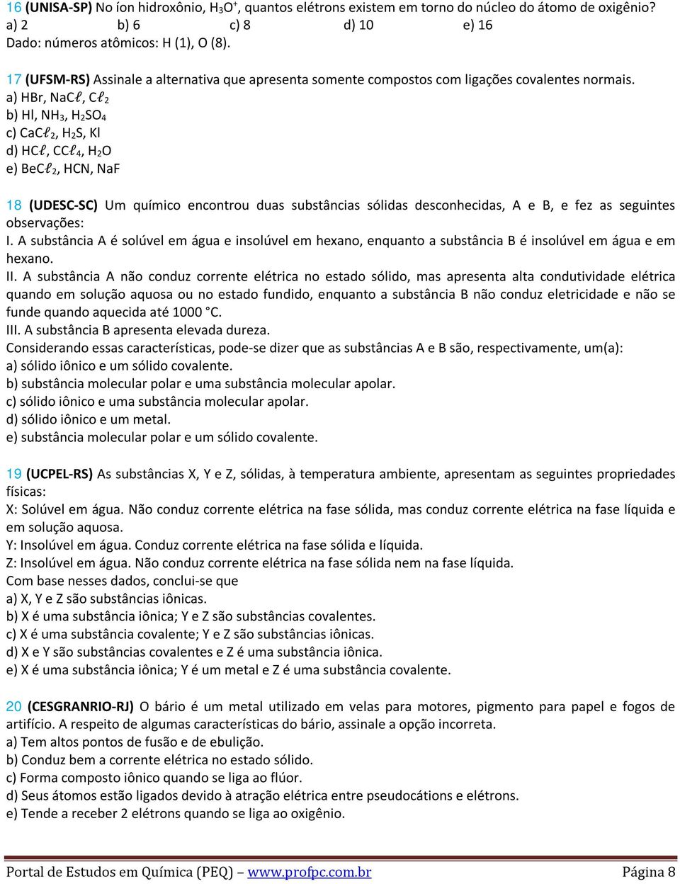 a) HBr, NaCl, Cl 2 b) Hl, NH 3, H 2SO 4 c) CaCl 2, H 2S, Kl d) HCl, CCl 4, H 2O e) BeCl 2, HCN, NaF 18 (UDESC-SC) Um químico encontrou duas substâncias sólidas desconhecidas, A e B, e fez as