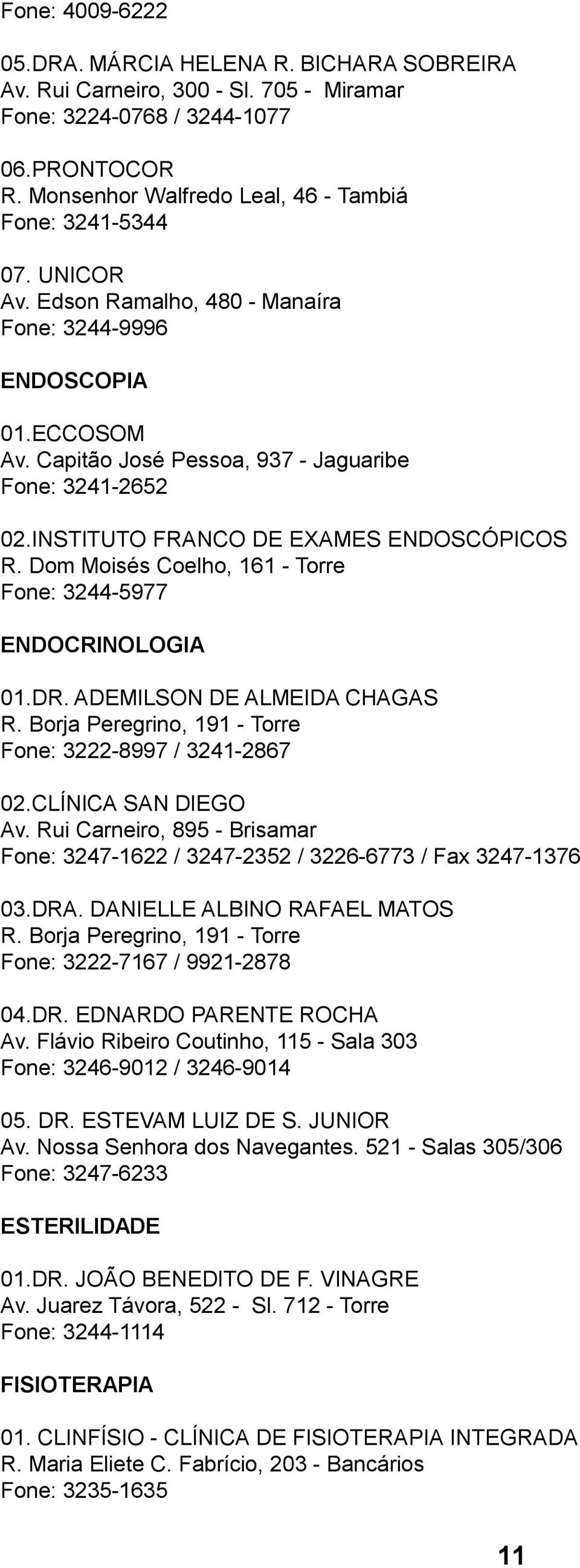 Dom Moisés Coelho, 161 - Torre Fone: 3244-5977 ENDOCRINOLOGIA 01.DR. ADEMILSON DE ALMEIDA CHAGAS R. Borja Peregrino, 191 - Torre Fone: 3222-8997 / 3241-2867 02.CLÍNICA SAN DIEGO Av.