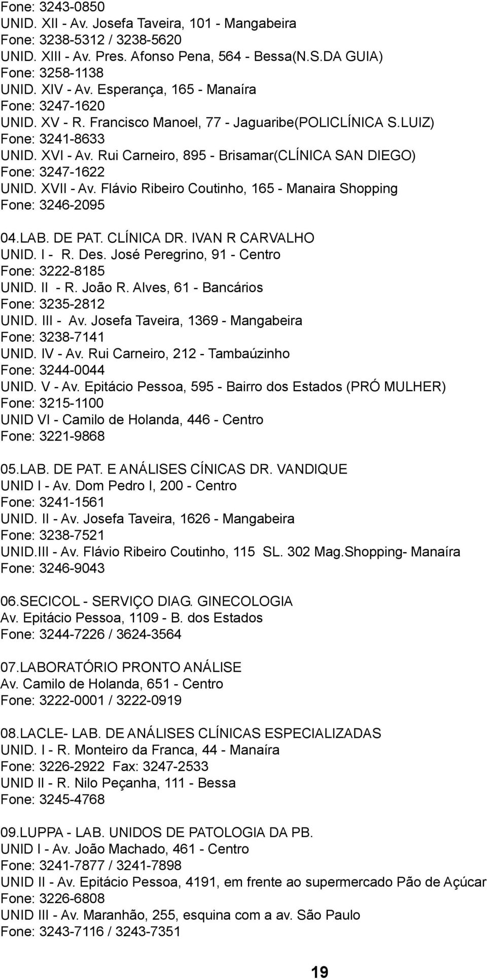 Rui Carneiro, 895 - Brisamar(CLÍNICA SAN DIEGO) Fone: 3247-1622 UNID. XVII - Av. Flávio Ribeiro Coutinho, 165 - Manaira Shopping Fone: 3246-2095 04.LAB. DE PAT. CLÍNICA DR. IVAN R CARVALHO UNID.