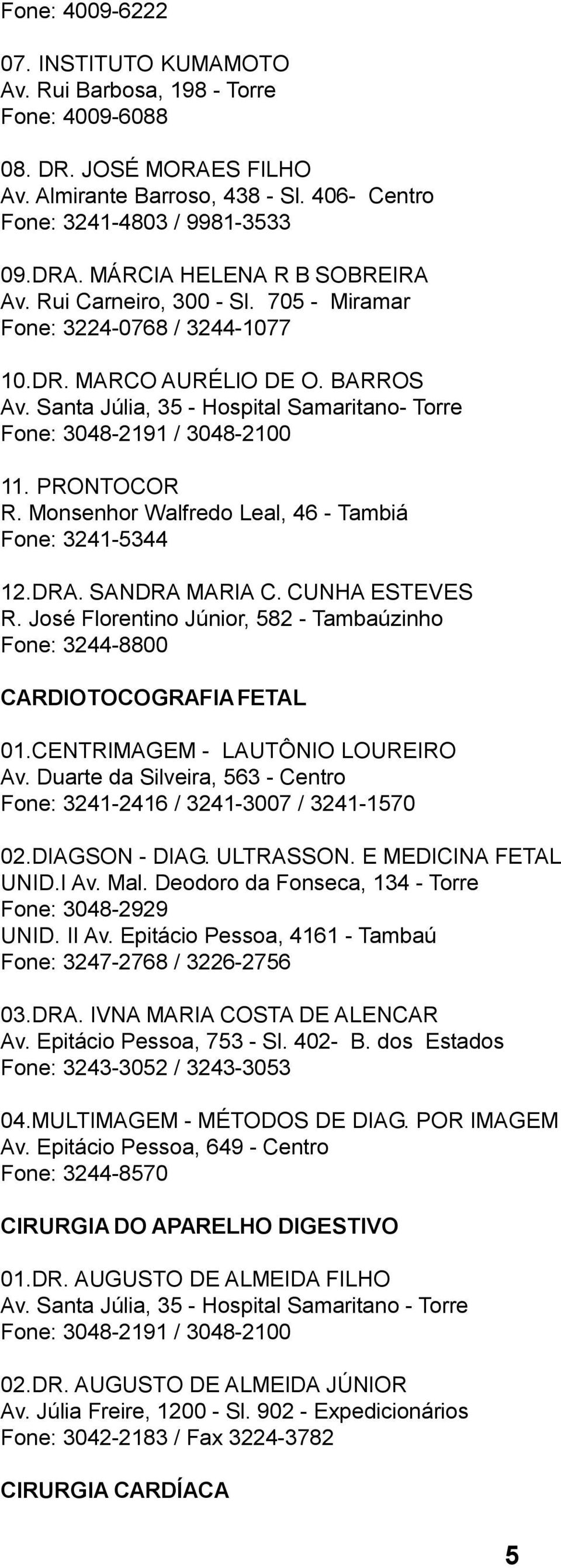 Santa Júlia, 35 - Hospital Samaritano- Torre Fone: 3048-2191 / 3048-2100 11. PRONTOCOR R. Monsenhor Walfredo Leal, 46 - Tambiá Fone: 3241-5344 12.DRA. SANDRA MARIA C. CUNHA ESTEVES R.