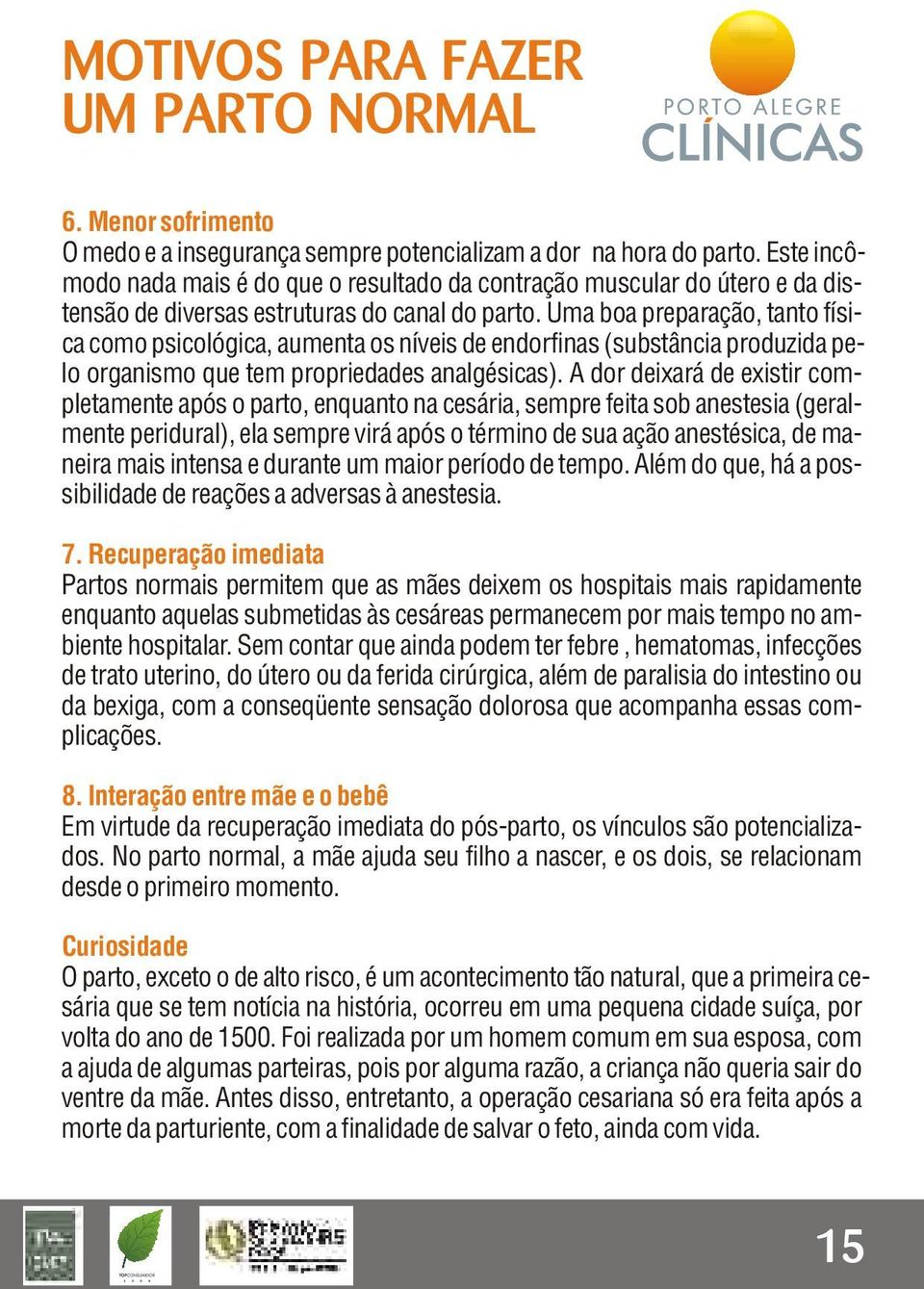 Uma boa preparação, tanto física como psicológica, aumenta os níveis de endorfinas (substância produzida pelo organismo que tem propriedades analgésicas).