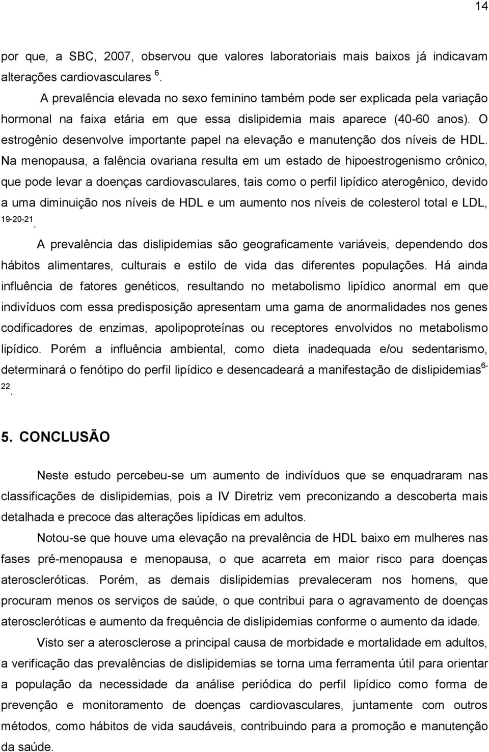 O estrogênio desenvolve importante papel na elevação e manutenção dos níveis de HDL.