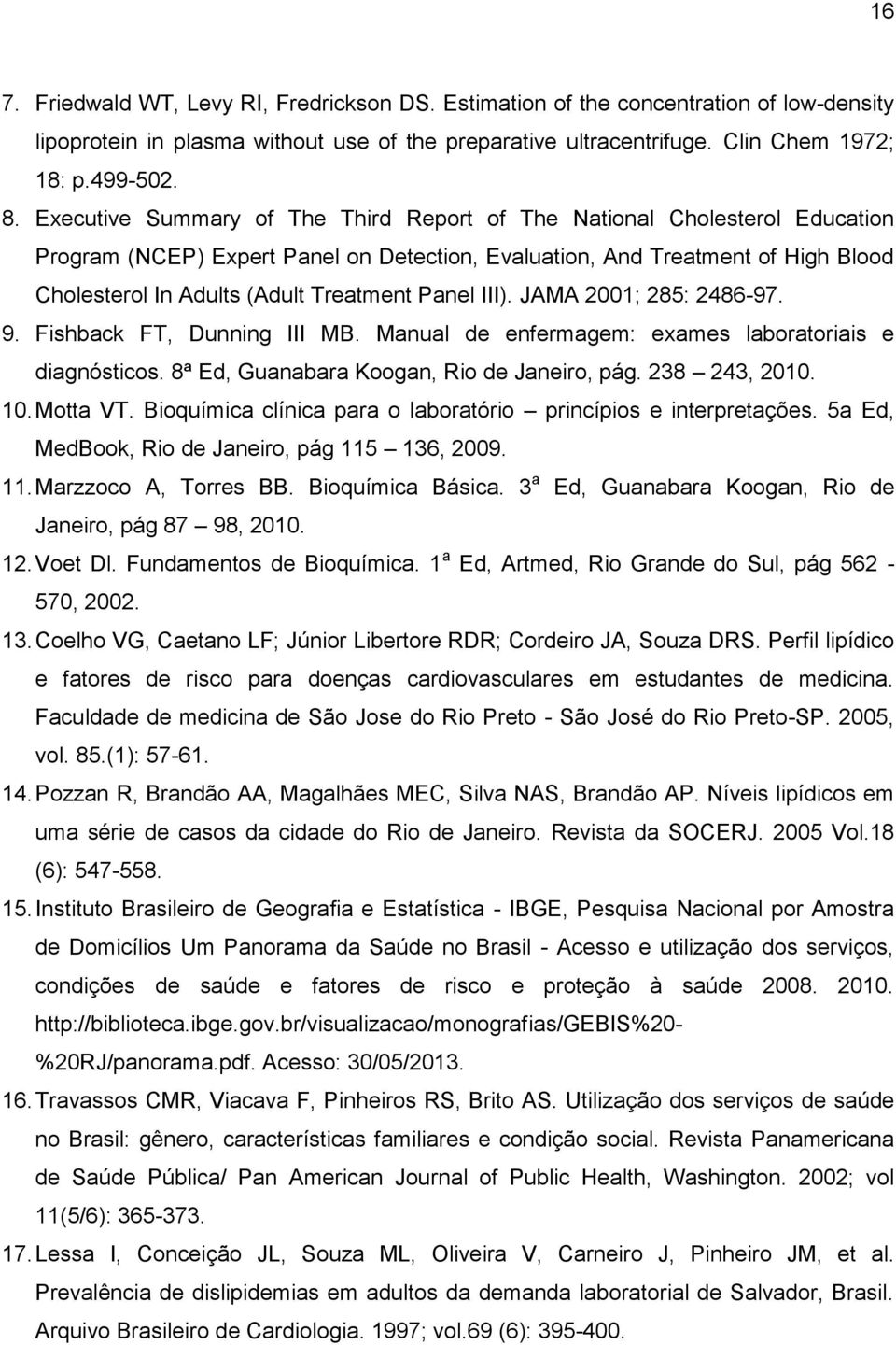 Panel III). JAMA 2001; 285: 2486-97. 9. Fishback FT, Dunning III MB. Manual de enfermagem: exames laboratoriais e diagnósticos. 8ª Ed, Guanabara Koogan, Rio de Janeiro, pág. 238 243, 2010. 10.